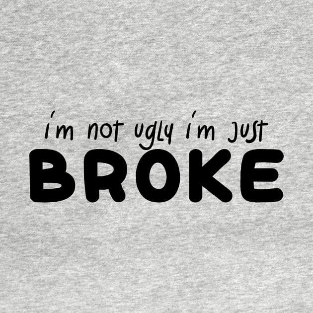 i'm not ugly i'm just broke by IRIS